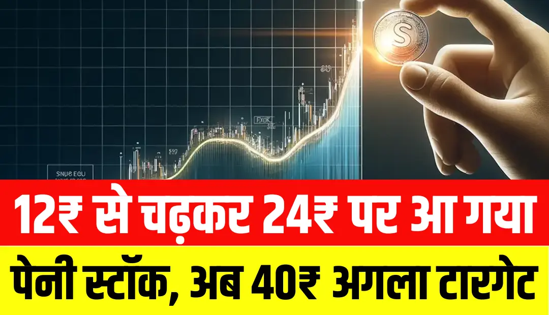 12₹ से चढ़कर 24₹ पर आ गया ये Penny Stock, अब 40₹ है अगला टारगेट