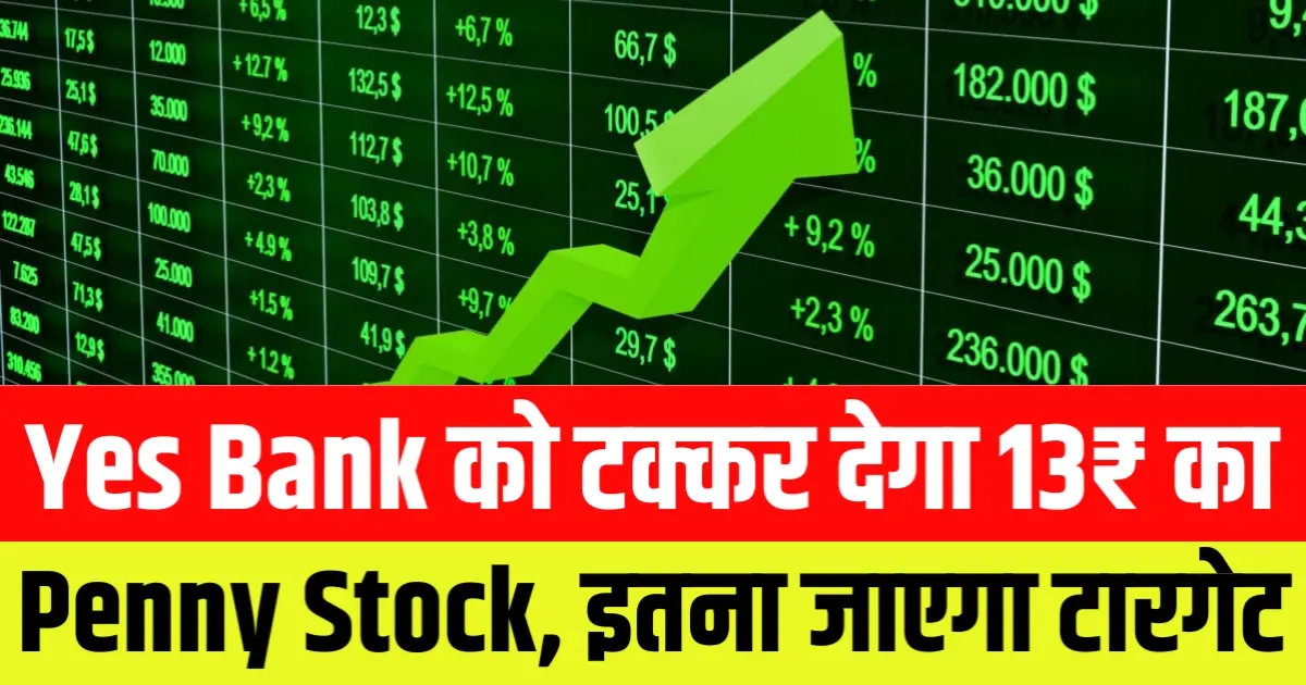 Yes Bank को टक्कर देगा ये 13₹ का पेनी शेयर, 2025 में इतना जाएगा भाव