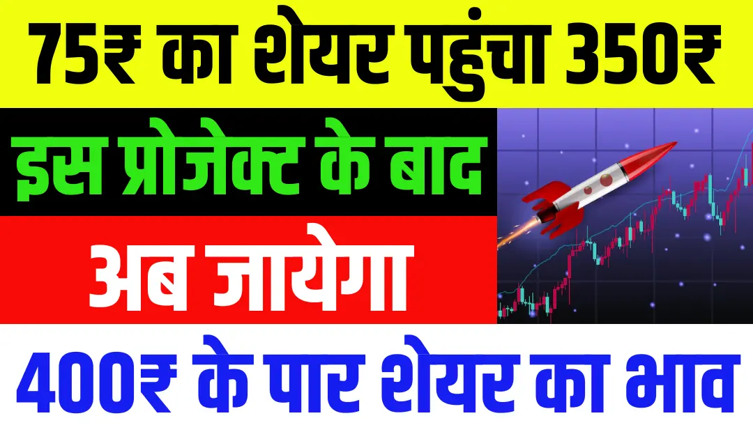 75₹ का शेयर पहुंचा 350₹ पर इस प्रोजेक्ट के बाद अब जायेगा 400₹ के पार शेयर का भाव