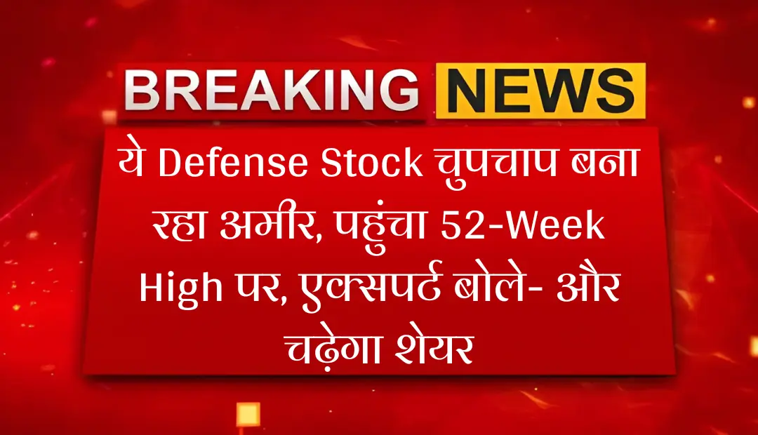 ये Defense Stock चुपचाप बना रहा अमीर, पहुंचा 52-Week High पर, एक्सपर्ट बोले - और चढ़ेगा शेयर