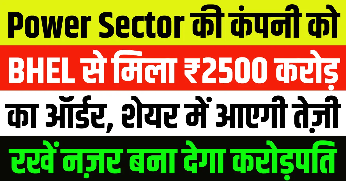 Power Sector की कंपनी को BHEL से मिला ₹2500 करोड़ का ऑर्डर, शेयर में आएगी तेज़ी