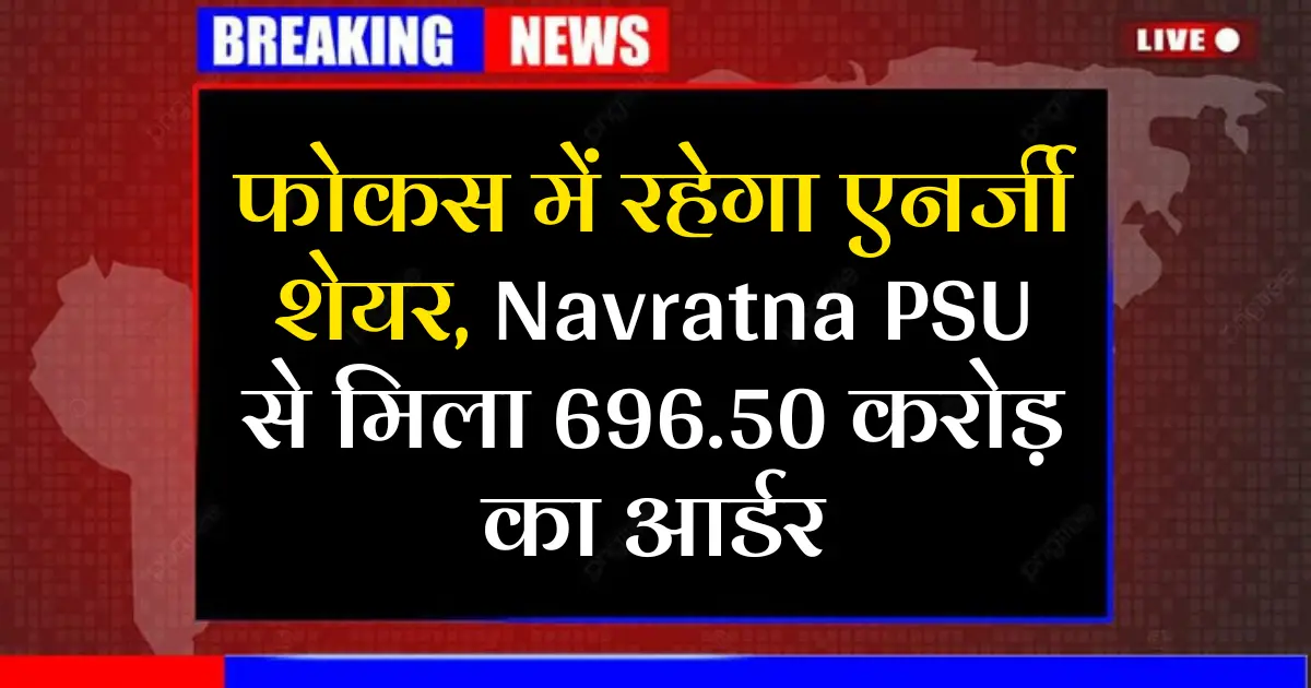 Solar कंपनी को Navratna PSU से मिला 696.50 करोड़ का आर्डर, फोकस में रहेगा एनर्जी शेयर