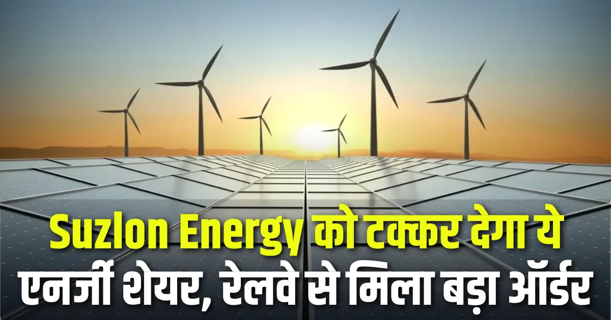 Suzlon Energy को टक्कर देगा ये एनर्जी शेयर, रेलवे से मिला 3 MW का बड़ा ऑर्डर